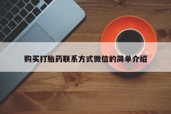 堕胎药怎么购买购买打胎药联系方式微信的简单介绍