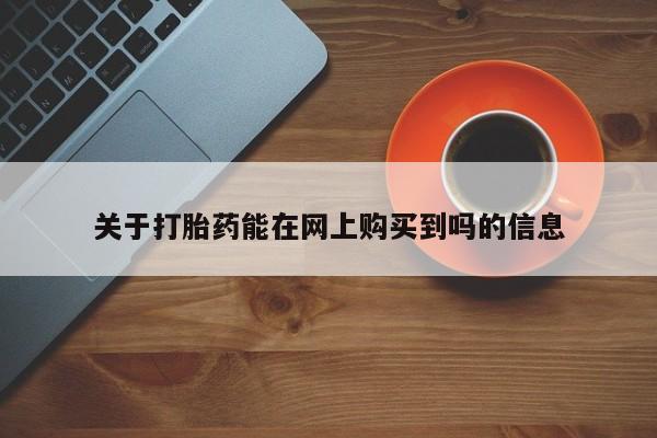 堕胎药怎么购买关于打胎药能在网上购买到吗的信息