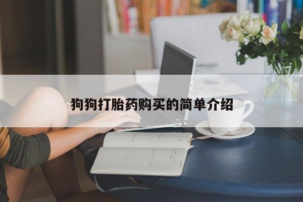 堕胎药怎么购买狗狗打胎药购买的简单介绍