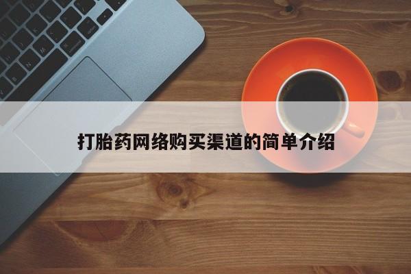 堕胎药怎么购买打胎药网络购买渠道的简单介绍