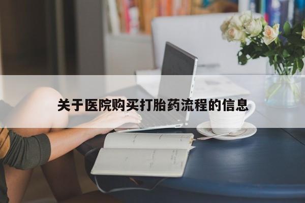 堕胎药怎么购买关于医院购买打胎药流程的信息