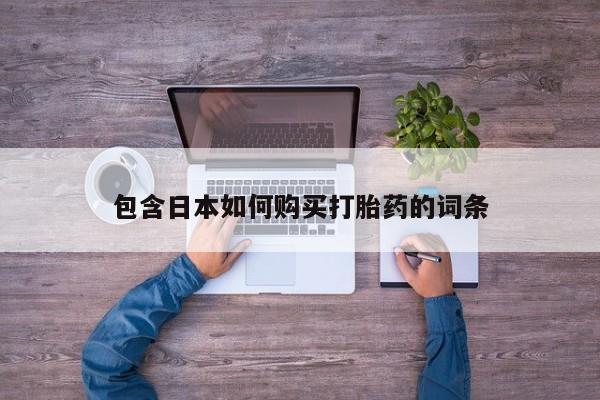堕胎药怎么购买包含日本如何购买打胎药的词条