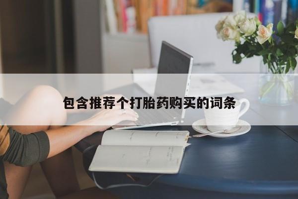 堕胎药怎么购买包含推荐个打胎药购买的词条