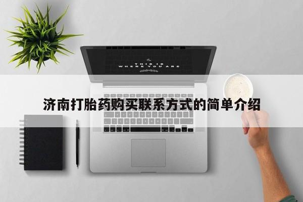 堕胎药怎么购买济南打胎药购买联系方式的简单介绍