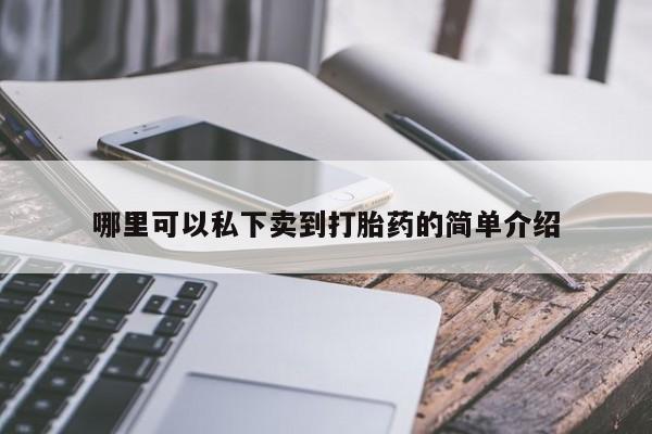 堕胎药怎么购买哪里可以私下卖到打胎药的简单介绍