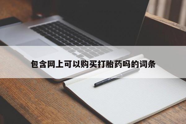 堕胎药怎么购买包含网上可以购买打胎药吗的词条