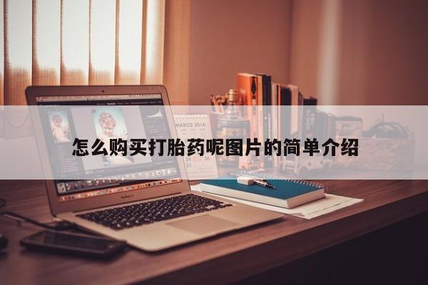 堕胎药怎么购买怎么购买打胎药呢图片的简单介绍