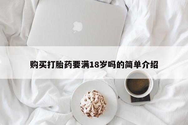 堕胎药怎么购买购买打胎药要满18岁吗的简单介绍